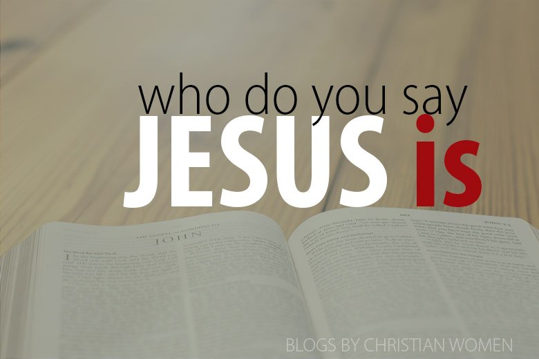 Who is this Jesus? - Blogs By Christian Women