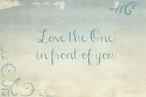 Love the one in front of you