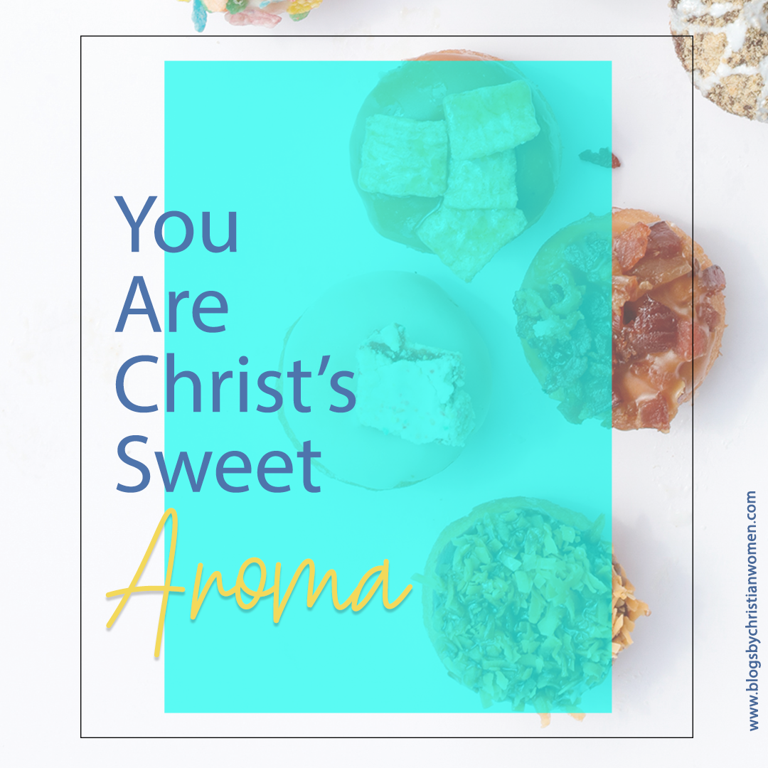 You Are a Sweet Aroma | Blogs by Christian Women